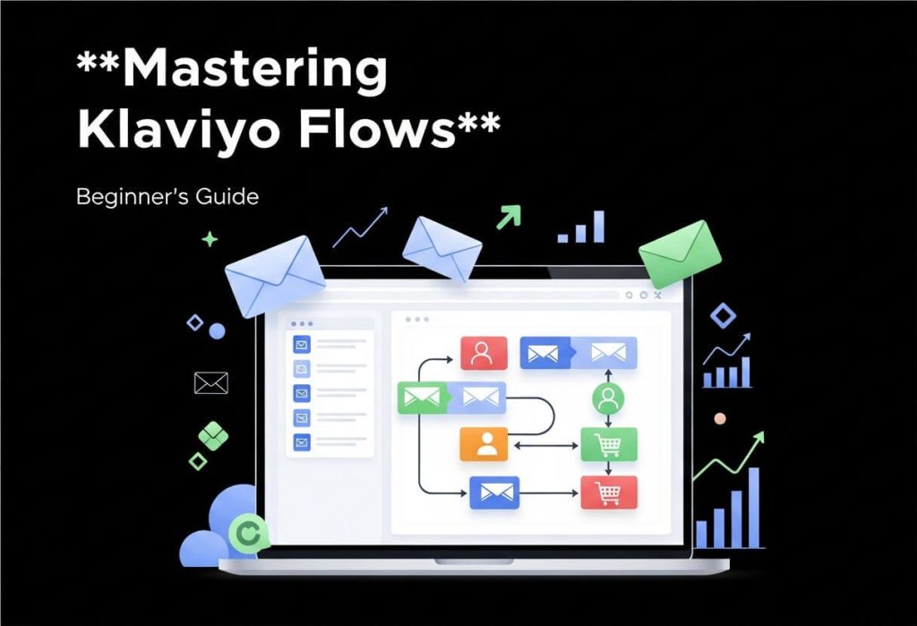 Mastering Klaviyo Flows: A Beginner’s Guide to Automated Email Campaigns
